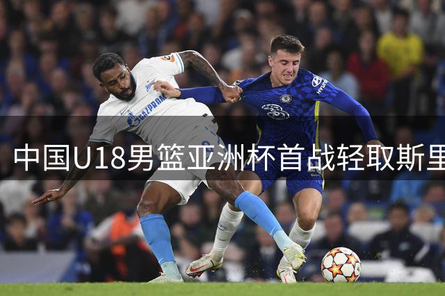 中国U18男篮亚洲杯首战轻取斯里兰卡