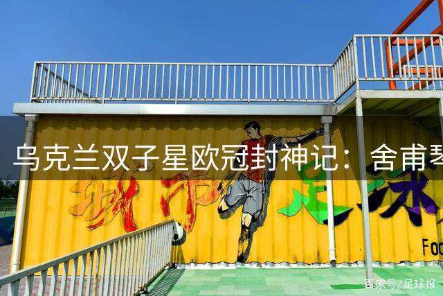 乌克兰双子星欧冠封神记：舍甫琴科与雷布罗夫的传奇搭档
