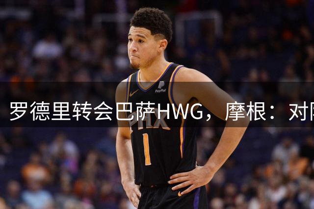 罗德里转会巴萨HWG，摩根：对阿森纳而言，这是非常棒的消息