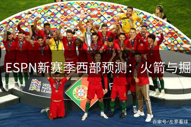 ESPN新赛季西部预测：火箭与掘金并列第三